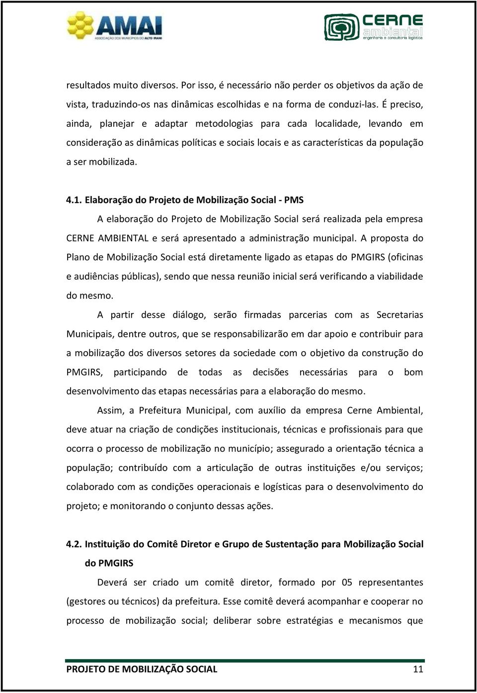 Elaboração do Projeto de Mobilização Social - PMS A elaboração do Projeto de Mobilização Social será realizada pela empresa CERNE AMBIENTAL e será apresentado a administração municipal.