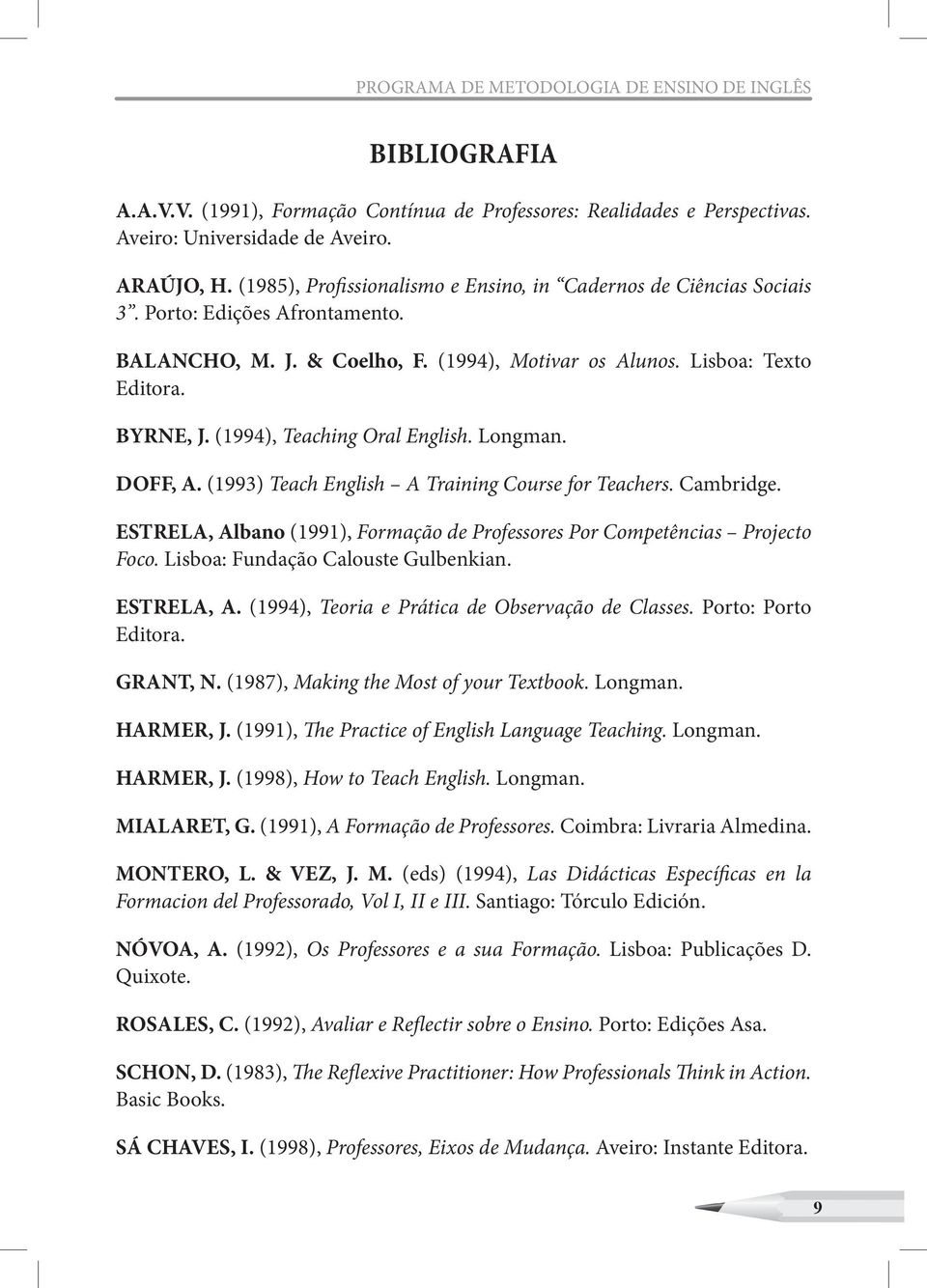 (1994), Teaching Oral English. Longman. DOFF, A. (1993) Teach English A Training Course for Teachers. Cambridge. ESTRELA, Albano (1991), Formação de Professores Por Competências Projecto Foco.