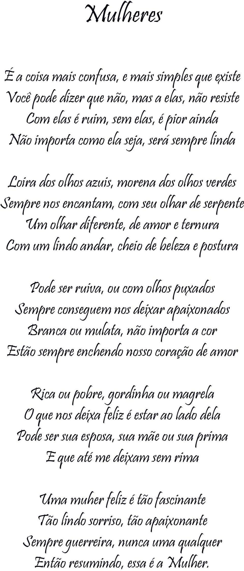 olhos puxados Sempre conseguem nos deixar apaixonados Branca ou mulata, não importa a cor Estão sempre enchendo nosso coração de amor Rica ou pobre, gordinha ou magrela O que nos deixa feliz é estar