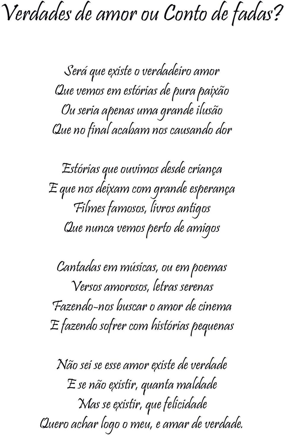 que ouvimos desde criança E que nos deixam com grande esperança Filmes famosos, livros antigos Que nunca vemos perto de amigos Cantadas em músicas, ou