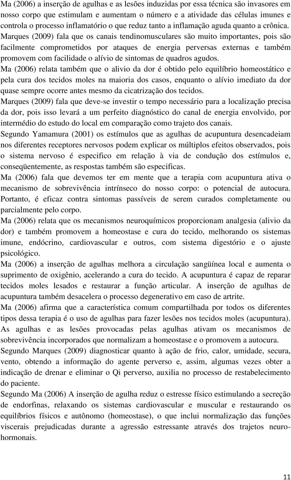 Marques (2009) fala que os canais tendinomusculares são muito importantes, pois são facilmente comprometidos por ataques de energia perversas externas e também promovem com facilidade o alívio de
