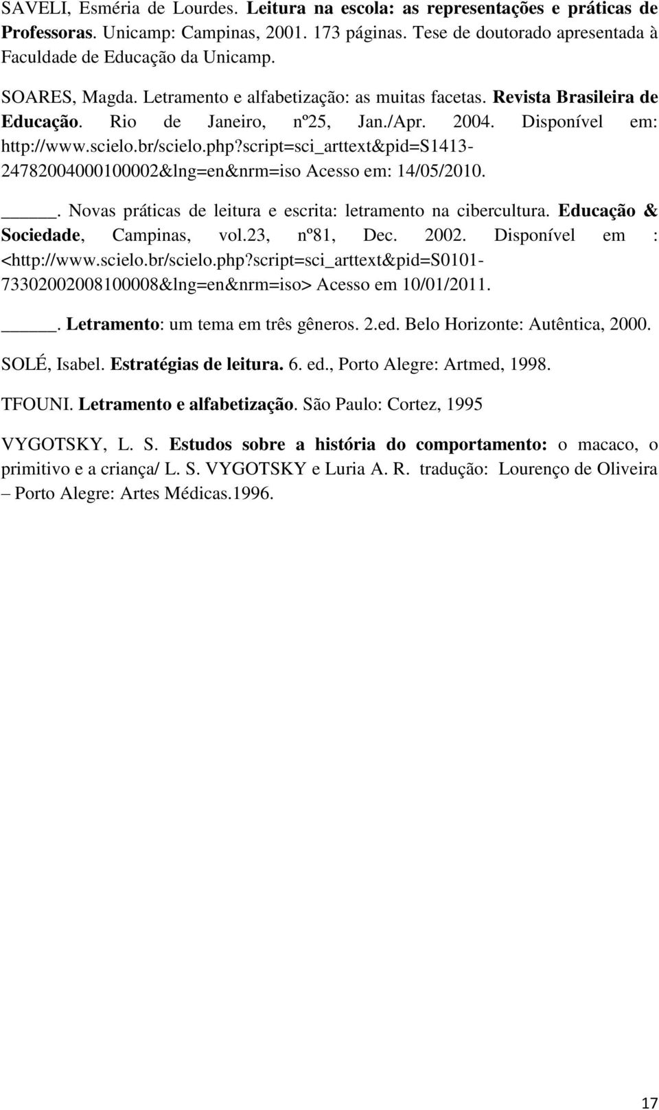 script=sci_arttext&pid=s1413-24782004000100002&lng=en&nrm=iso Acesso em: 14/05/2010.. Novas práticas de leitura e escrita: letramento na cibercultura. Educação & Sociedade, Campinas, vol.