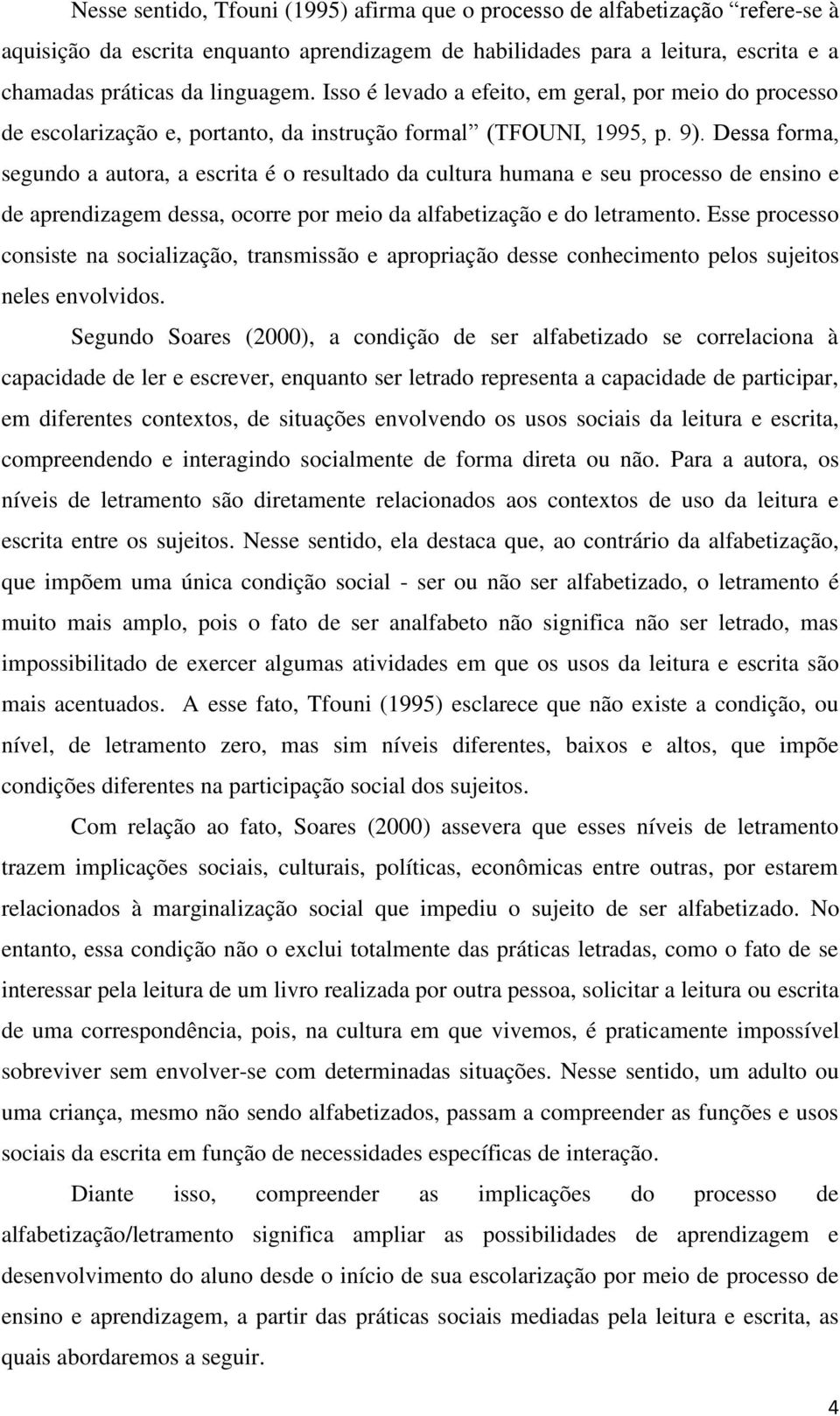 Dessa forma, segundo a autora, a escrita é o resultado da cultura humana e seu processo de ensino e de aprendizagem dessa, ocorre por meio da alfabetização e do letramento.