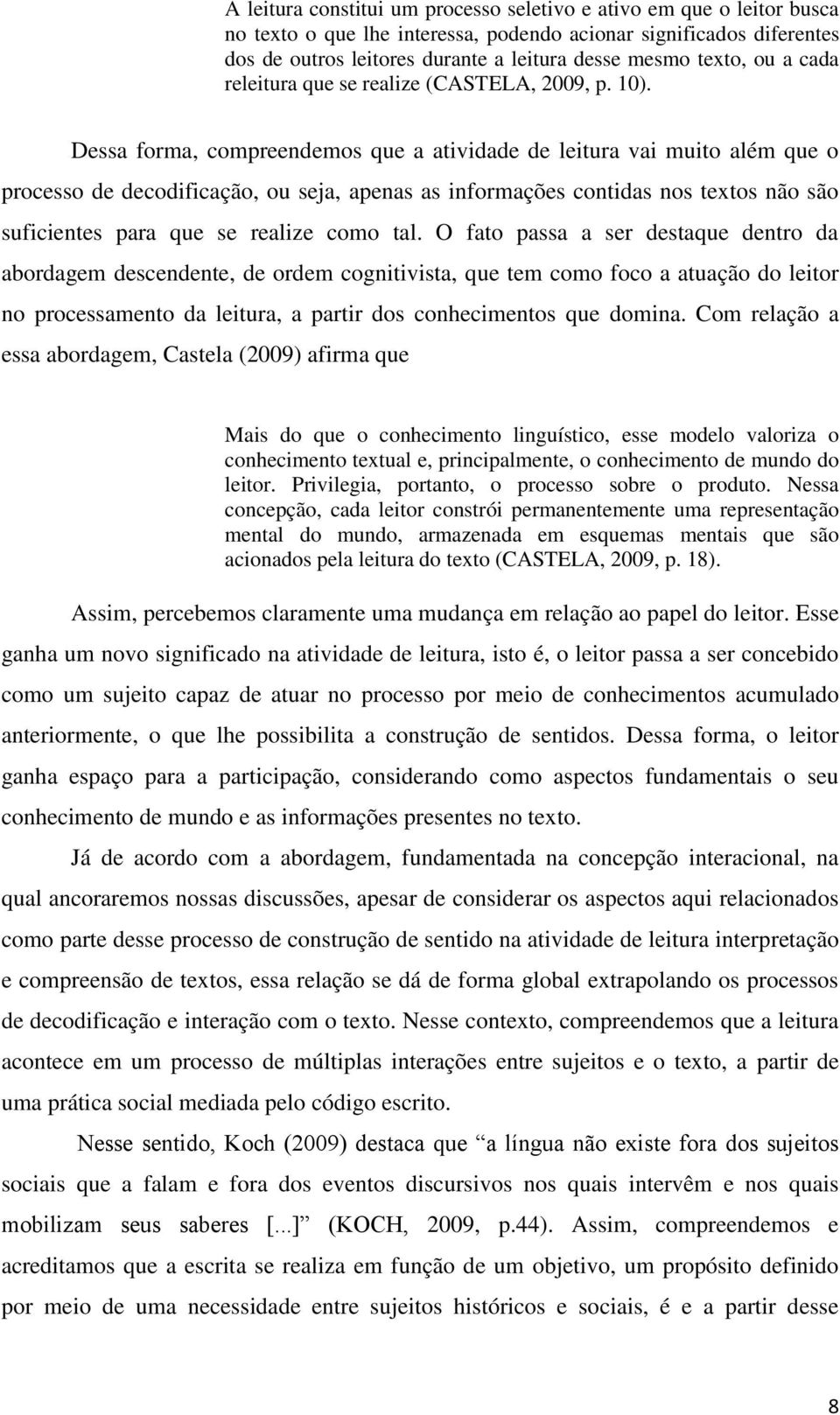 Dessa forma, compreendemos que a atividade de leitura vai muito além que o processo de decodificação, ou seja, apenas as informações contidas nos textos não são suficientes para que se realize como