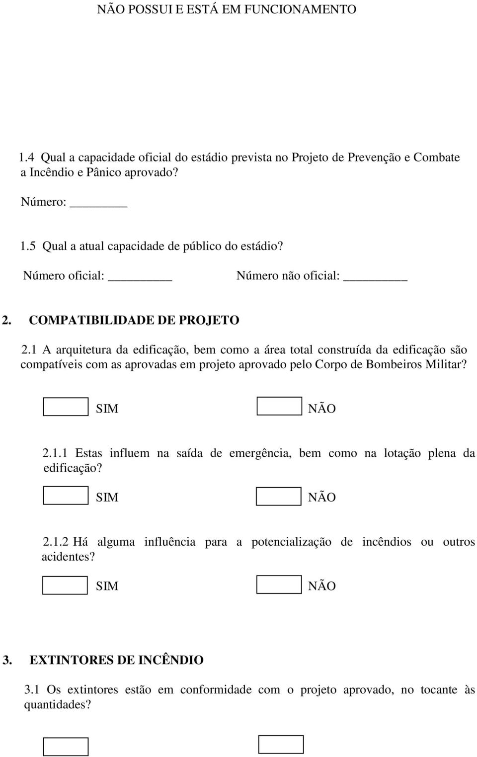 1 A arquitetura da edificação, bem como a área total construída da edificação são compatíveis com as aprovadas em projeto aprovado pelo Corpo de Bombeiros Militar? 2.1.1 Estas influem na saída de emergência, bem como na lotação plena da edificação?