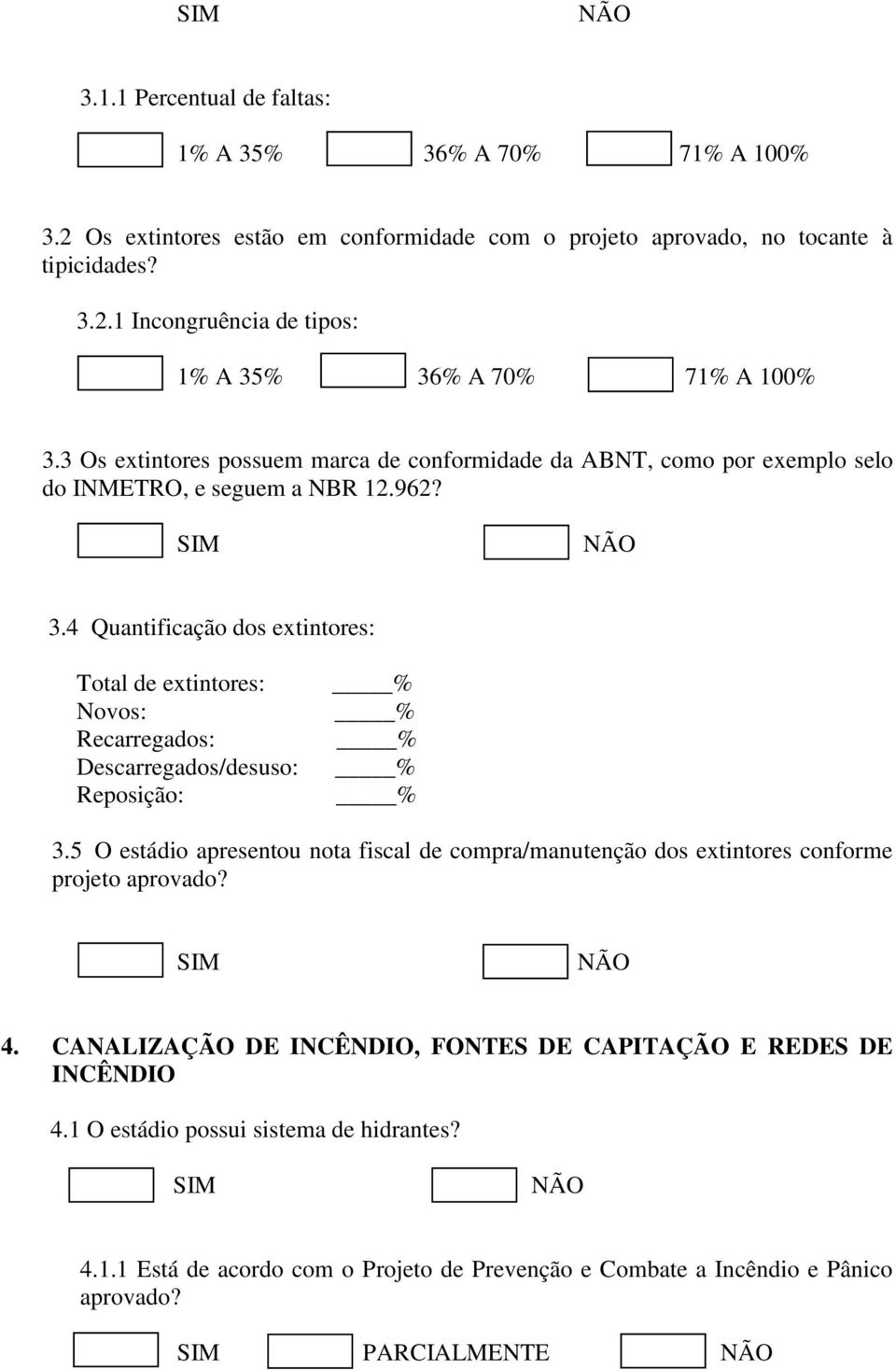 4 Quantificação dos extintores: Total de extintores: Novos: Recarregados: Descarregados/desuso: Reposição: % % % % % 3.