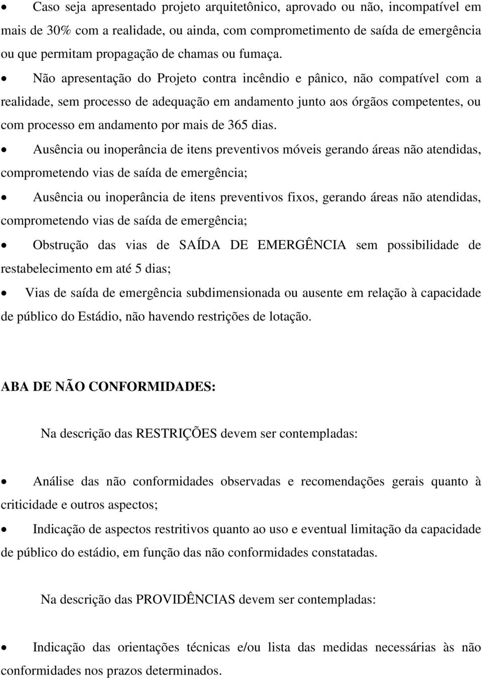 Não apresentação do Projeto contra incêndio e pânico, não compatível com a realidade, sem processo de adequação em andamento junto aos órgãos competentes, ou com processo em andamento por mais de 365