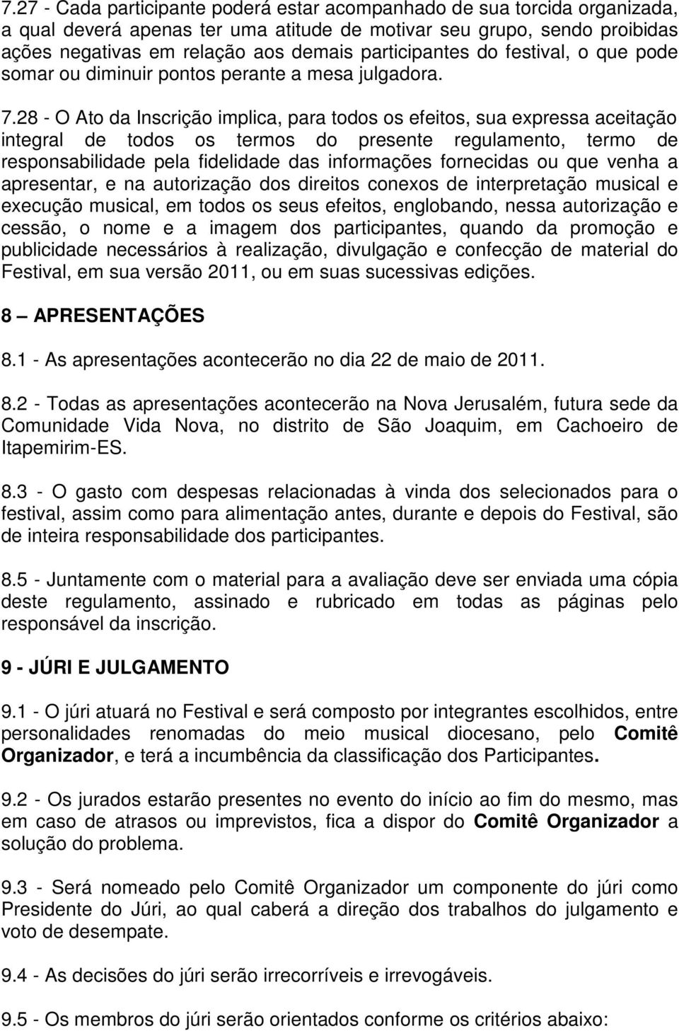 28 - O Ato da Inscrição implica, para todos os efeitos, sua expressa aceitação integral de todos os termos do presente regulamento, termo de responsabilidade pela fidelidade das informações