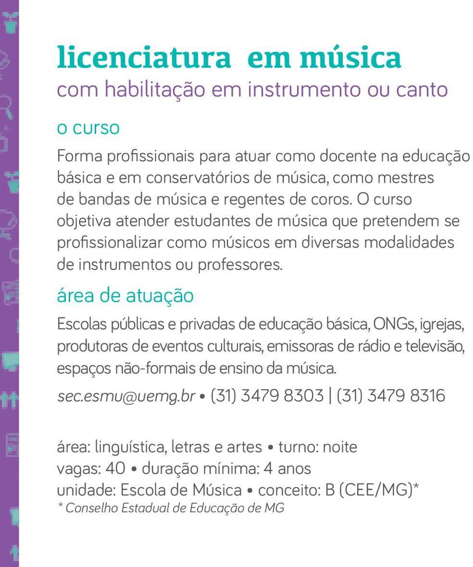 área de atuação Escolas públicas e privadas de educação básica, ONGs, igrejas, produtoras de eventos culturais, emissoras de rádio e televisão, espaços não-formais de ensino da música. sec.