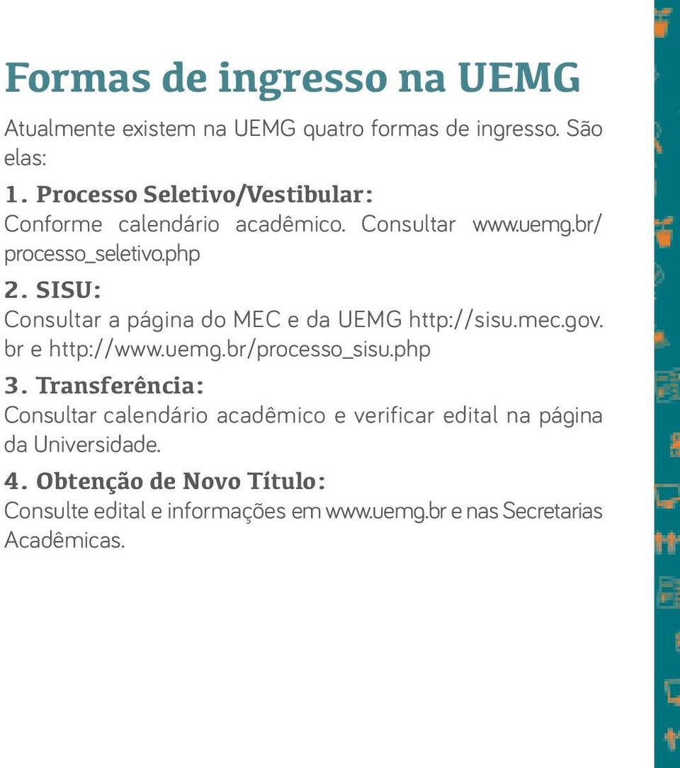 SISU: Consultar a página do MEC e da UEMG http://sisu.mec.gov. br e http://www.uemg.br/processo_sisu.php 3.