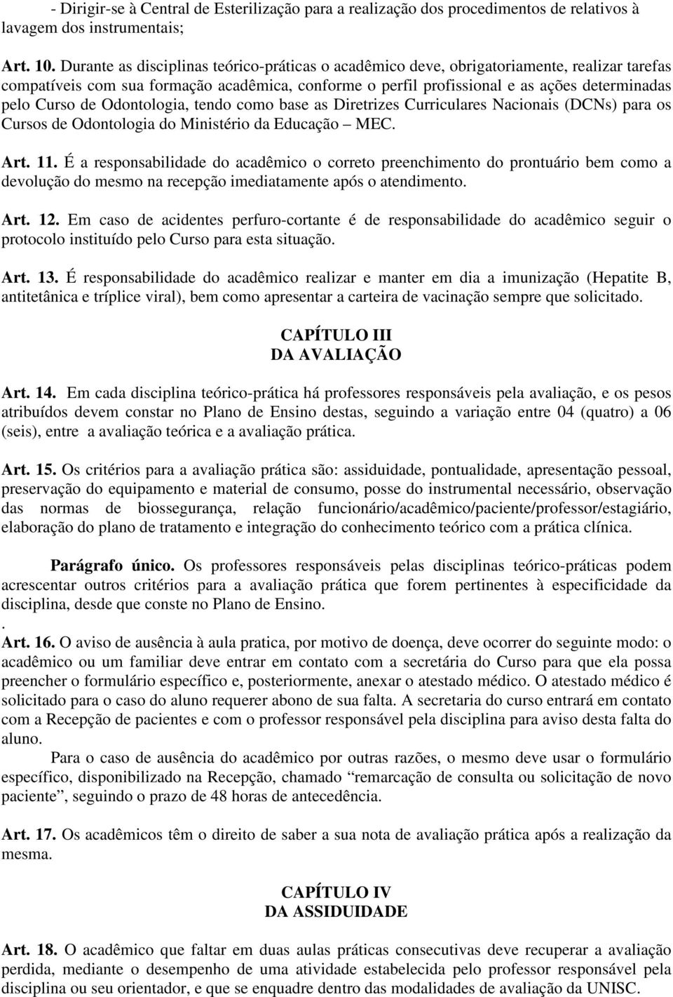 de Odontologia, tendo como base as Diretrizes Curriculares Nacionais (DCNs) para os Cursos de Odontologia do Ministério da Educação MEC. Art. 11.