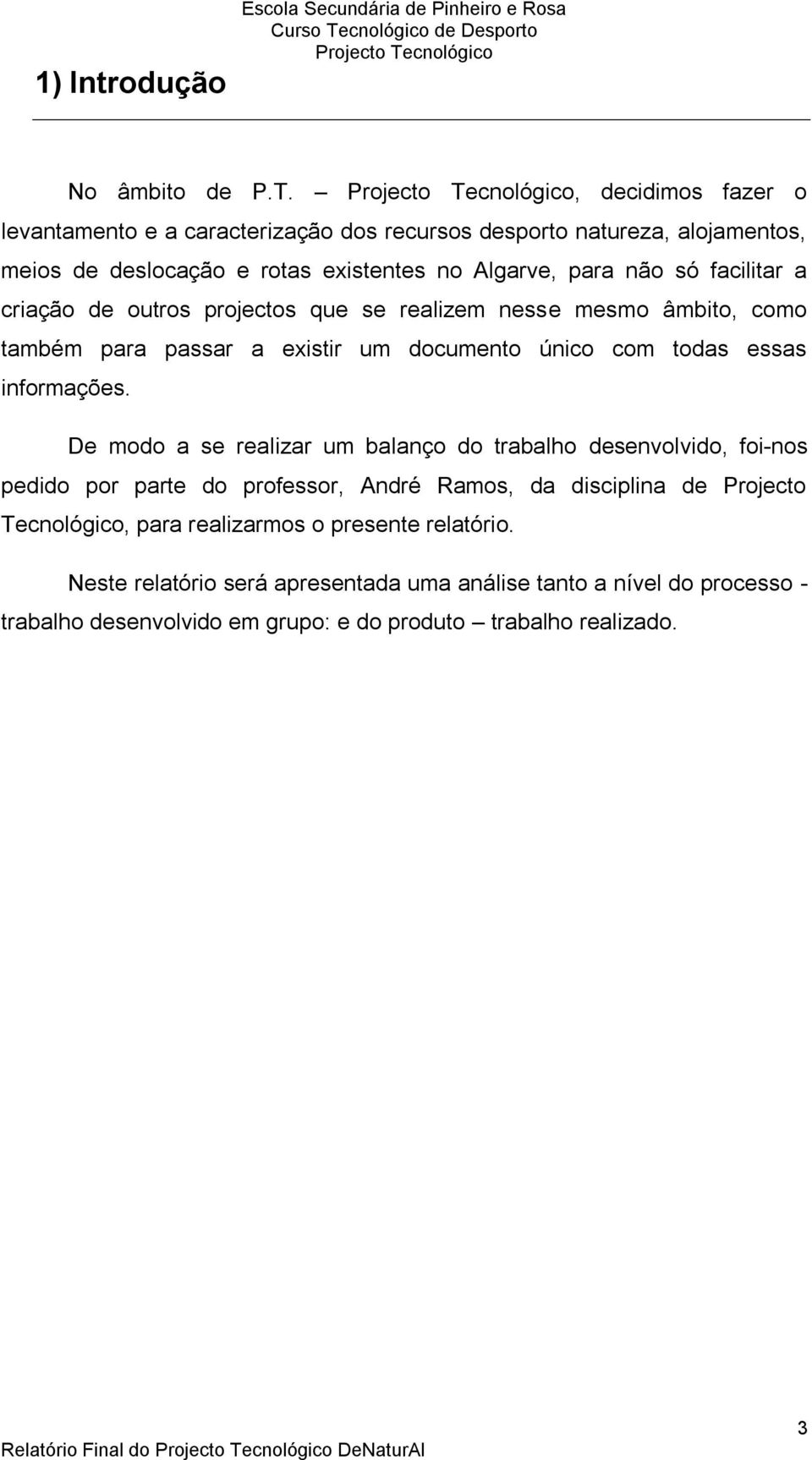 criação de outros projectos que se realizem nesse mesmo âmbito, como também para passar a existir um documento único com todas essas informações.