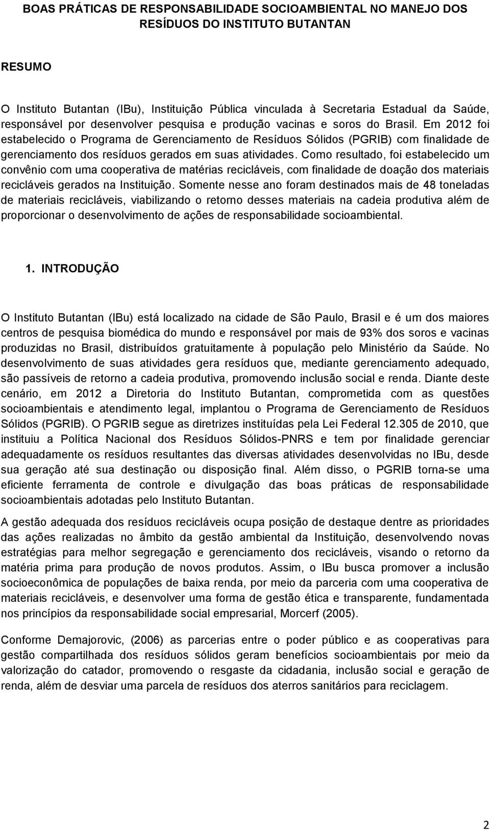 Em 2012 foi estabelecido o Programa de Gerenciamento de Resíduos Sólidos (PGRIB) com finalidade de gerenciamento dos resíduos gerados em suas atividades.