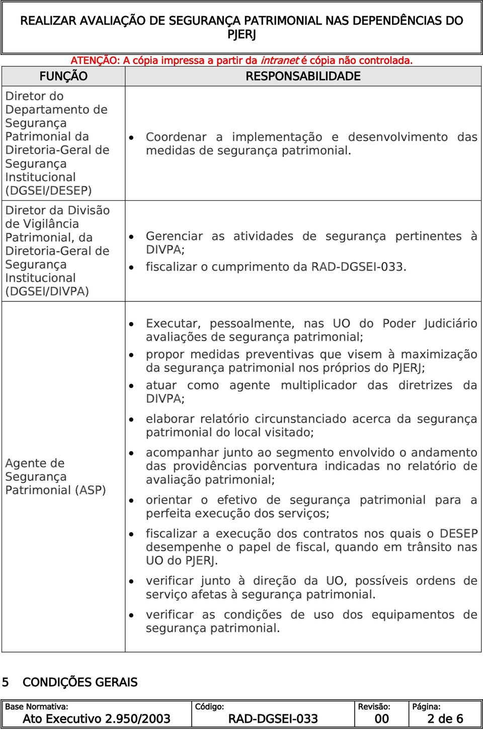 Agente de Patrimonial (ASP) Executar, pessoalmente, nas UO do Poder Judiciário avaliações de segurança patrimonial; propor medidas preventivas que visem à maximização da segurança patrimonial nos