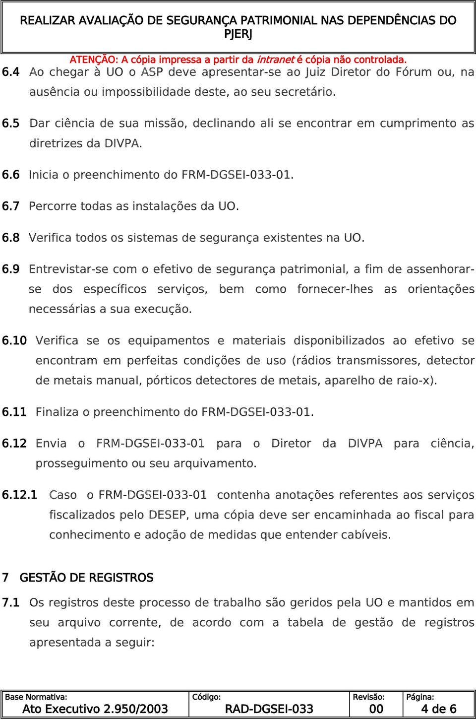 6.9 Entrevistar-se com o efetivo de segurança patrimonial, a fim de assenhorarse dos específicos serviços, bem como fornecer-lhes as orientações necessárias a sua execução. 6.