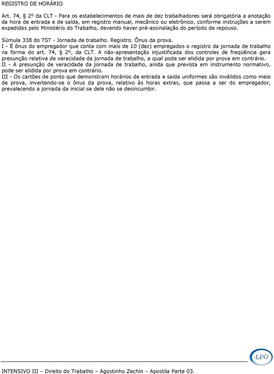 serem expedidas pelo Ministério do Trabalho, devendo haver pré-assinalação do período de repouso. Súmula 338 do TST - Jornada de trabalho. Registro. Ônus da prova.