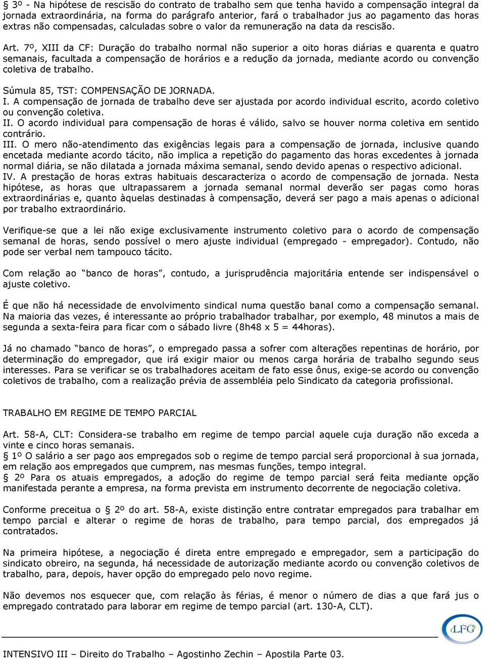 7º, XIII da CF: Duração do trabalho normal não superior a oito horas diárias e quarenta e quatro semanais, facultada a compensação de horários e a redução da jornada, mediante acordo ou convenção