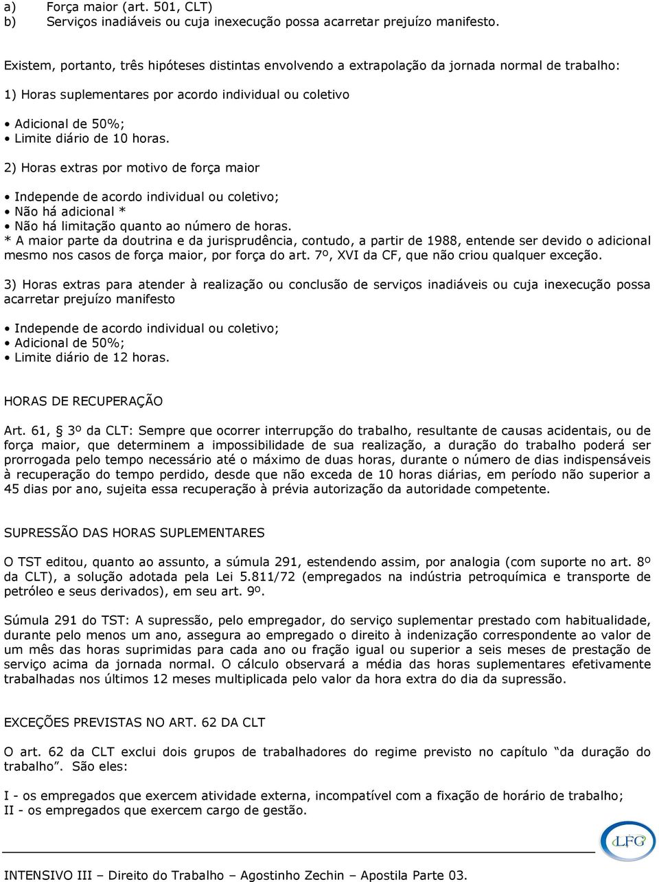 horas. 2) Horas extras por motivo de força maior Independe de acordo individual ou coletivo; Não há adicional * Não há limitação quanto ao número de horas.