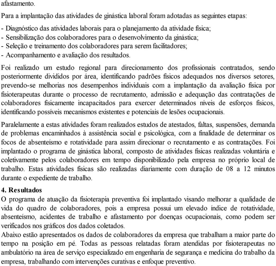 colaboradores para o desenvolvimento da ginástica; - Seleção e treinamento dos colaboradores para serem facilitadores; - Acompanhamento e avaliação dos resultados.