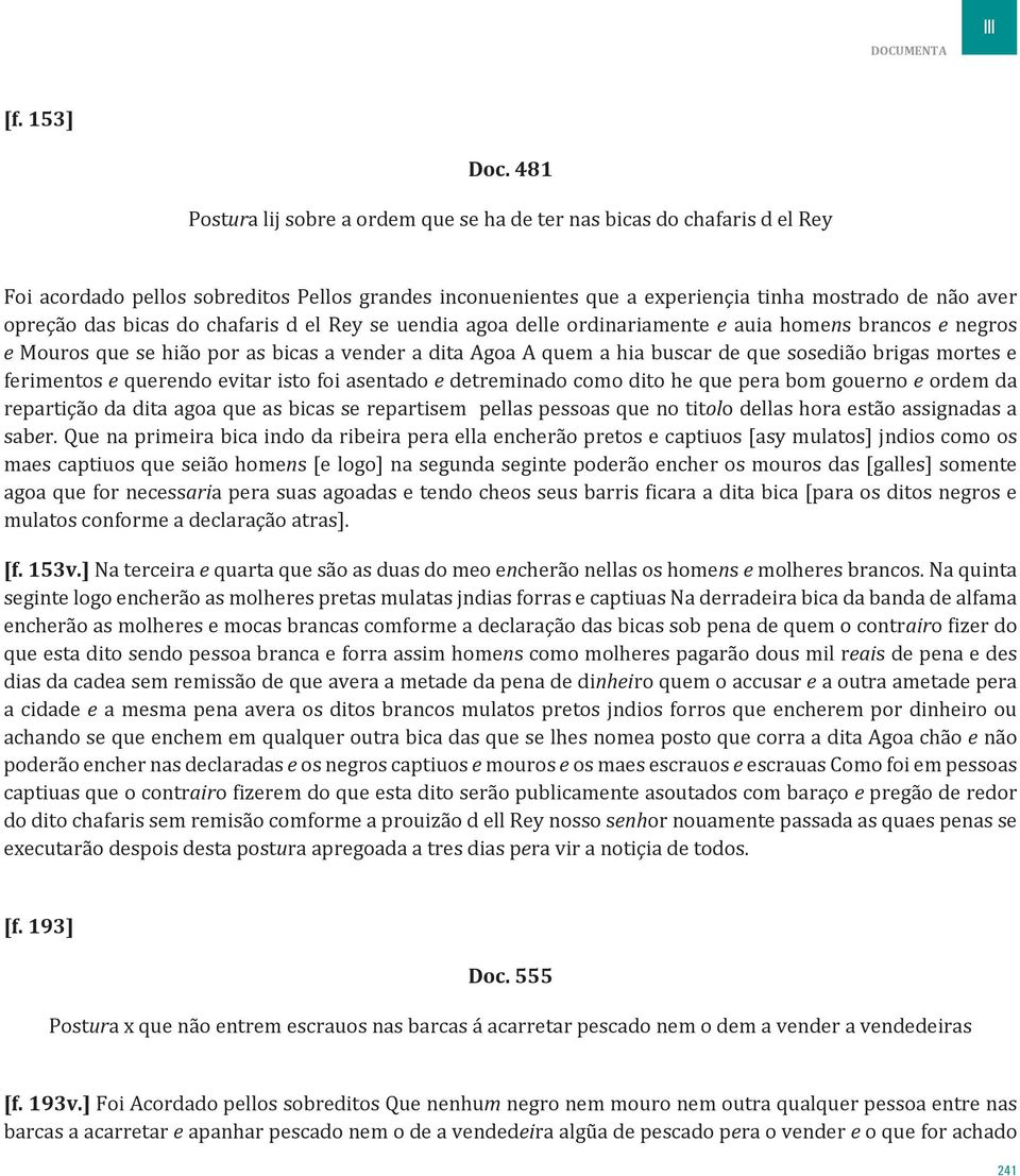 bicas do chafaris d el Rey se uendia agoa delle ordinariamente e auia homens brancos e negros e Mouros que se hião por as bicas a vender a dita Agoa A quem a hia buscar de que sosedião brigas mortes