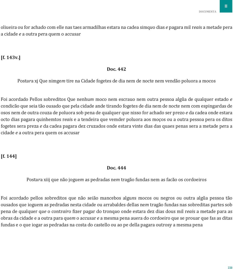 condicão que seia tão ousado que pela cidade ande tirando fogetes de dia nem de nocte nem com espingardas de osos nem de outra couza de poluora sob pena de qualquer que nisso for achado ser prezo e