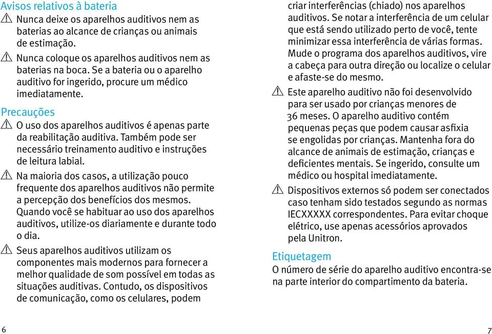 Também pode ser necessário treinamento auditivo e instruções de leitura labial.