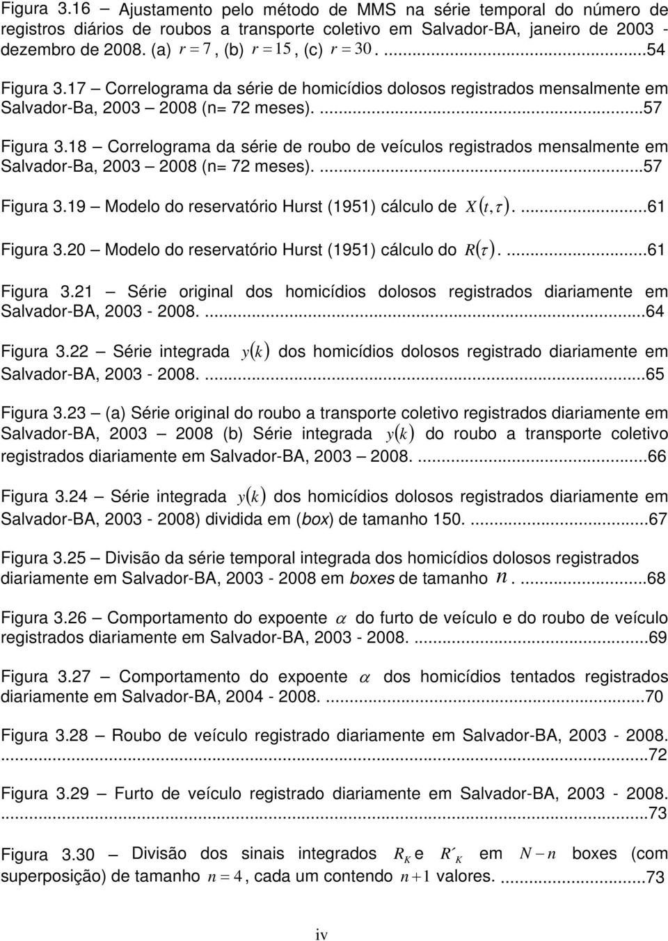 18 Correlograma da série de roubo de veículos regisrados mensalmene em Salvador-Ba, 2003 2008 (n= 72 meses)....57 Figura 3.19 Modelo do reservaório Hurs (1951) cálculo de X (,τ )....61 Figura 3.