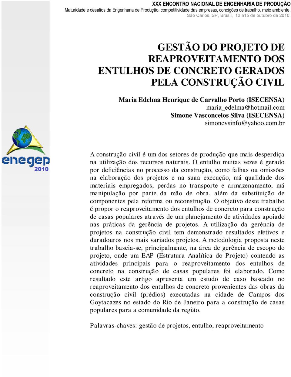 GESTÃO DO PROJETO DE REAPROVEITAMENTO DOS ENTULHOS DE CONCRETO GERADOS PELA CONSTRUÇÃO CIVIL Maria Edelma Henrique de Carvalho Porto (ISECENSA) maria_edelma@hotmail.