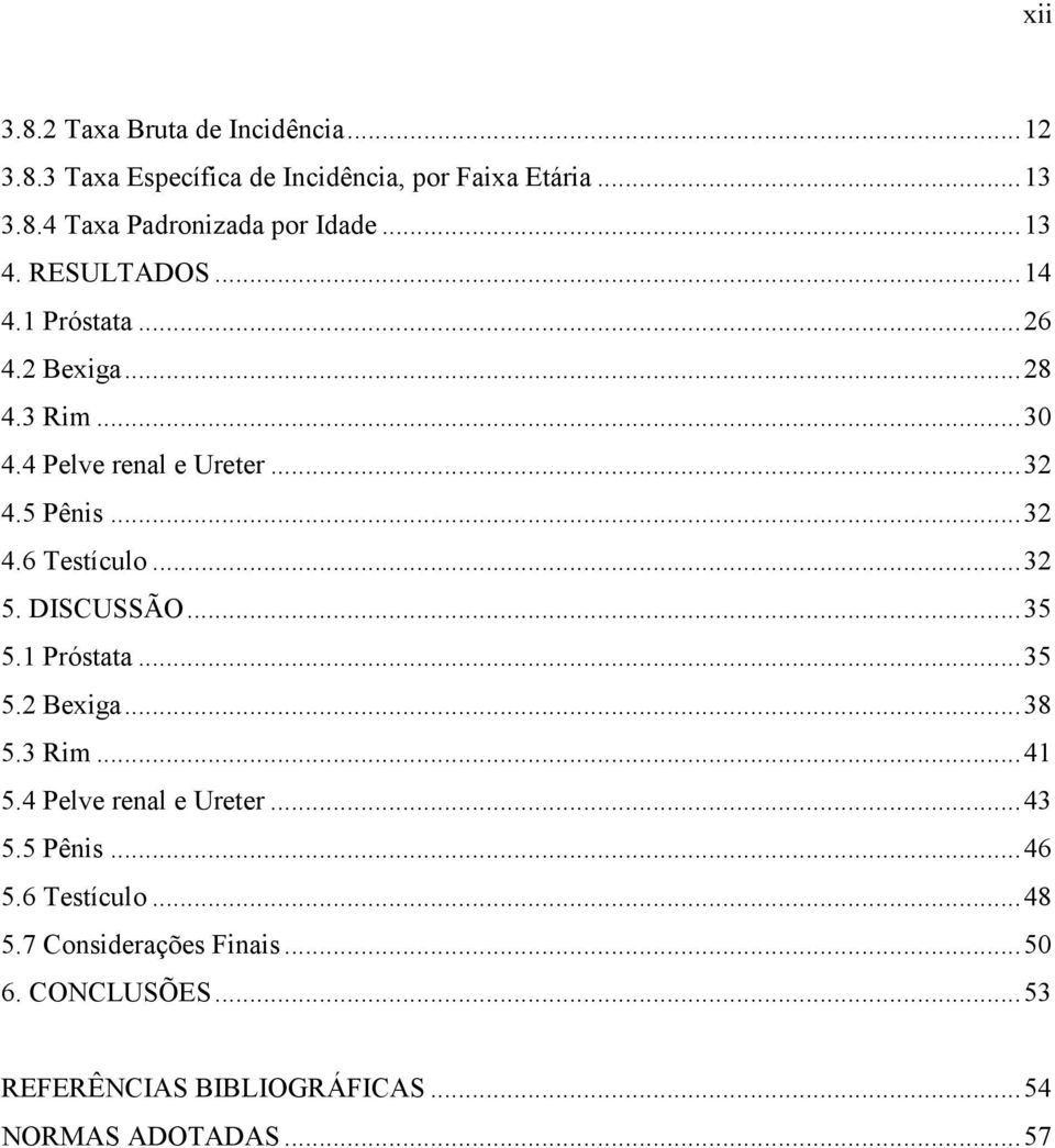 ..32 5. DISCUSSÃO...35 5.1 Próstata...35 5.2 Bexiga...38 5.3 Rim...41 5.4 Pelve renal e Ureter...43 5.5 Pênis...46 5.