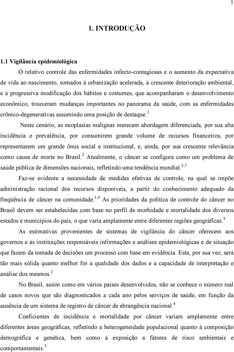 ambiental, e à progressiva modificação dos hábitos e costumes, que acompanharam o desenvolvimento econômico, trouxeram mudanças importantes no panorama da saúde, com as enfermidades