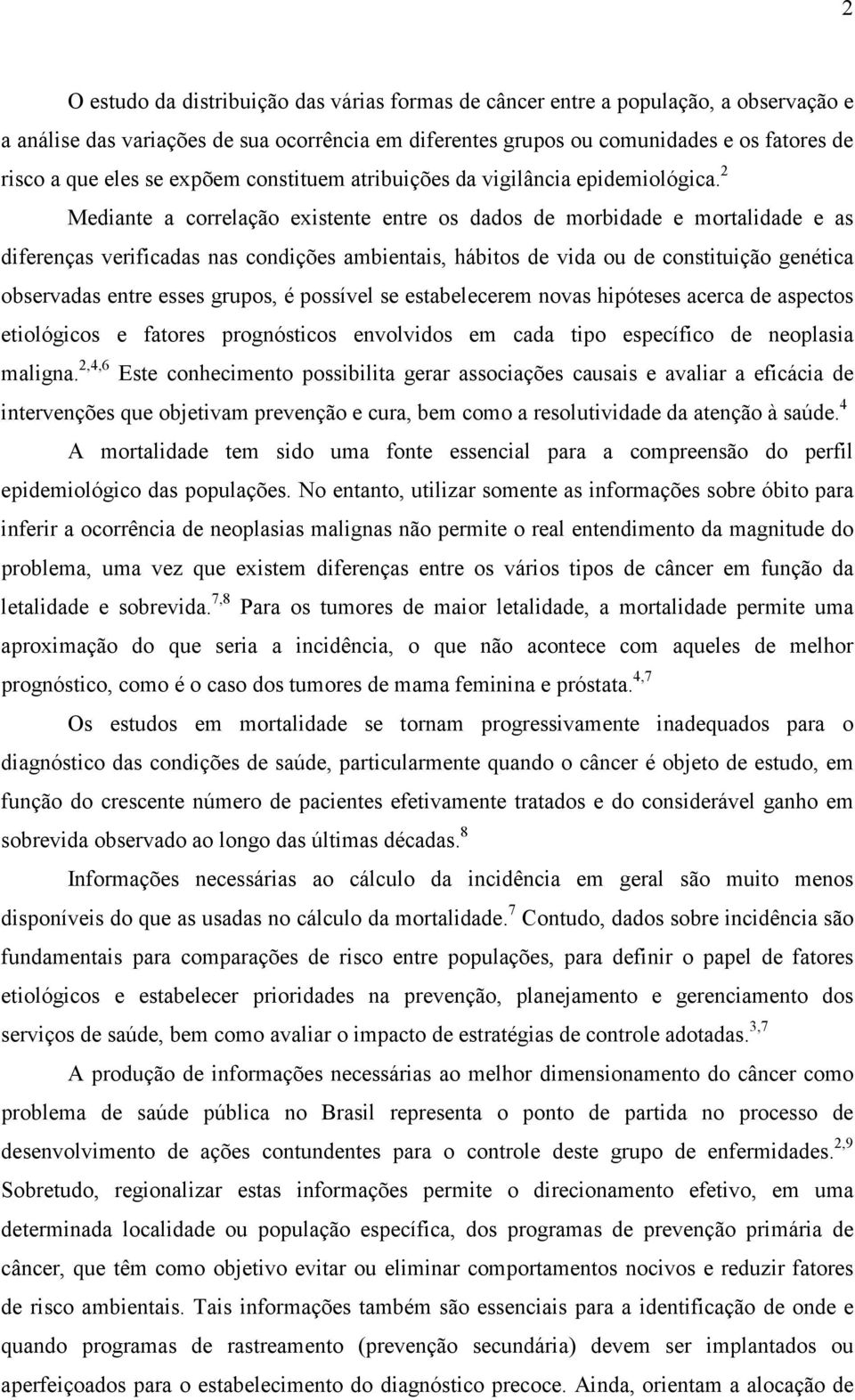 2 Mediante a correlação existente entre os dados de morbidade e mortalidade e as diferenças verificadas nas condições ambientais, hábitos de vida ou de constituição genética observadas entre esses