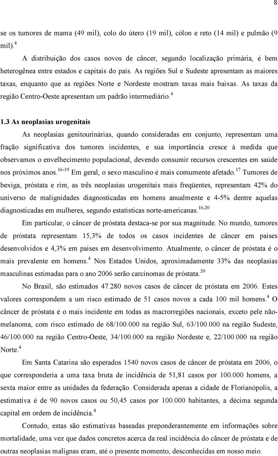 As regiões Sul e Sudeste apresentam as maiores taxas, enquanto que as regiões Norte e Nordeste mostram taxas mais baixas. As taxas da região Centro-Oeste apresentam um padrão intermediário. 4 1.