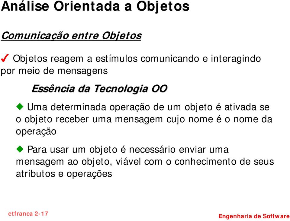 " Uma determinada operação de um objeto é ativada se o objeto receber uma mensagem cujo nome é o nome