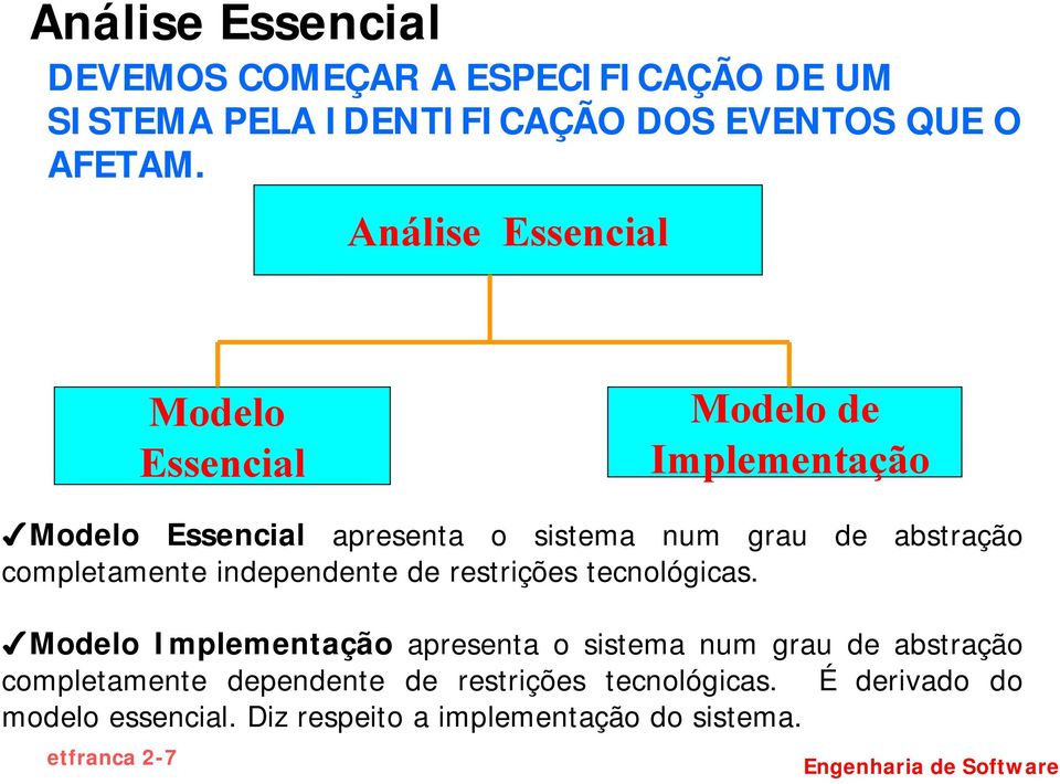 Modelo Essencial apresenta o sistema num grau de abstração completamente independente de restrições tecnológicas.