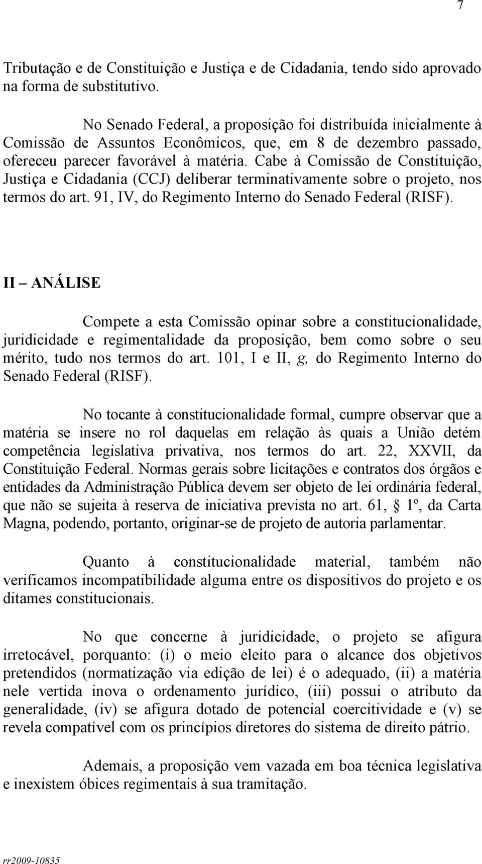Cabe à Comissão de Constituição, Justiça e Cidadania (CCJ) deliberar terminativamente sobre o projeto, nos termos do art. 91, IV, do Regimento Interno do Senado Federal (RISF).