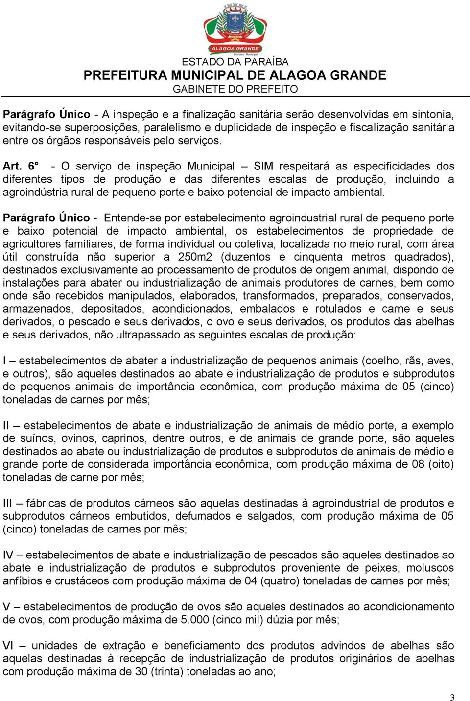 6 - O serviço de inspeção Municipal SIM respeitará as especificidades dos diferentes tipos de produção e das diferentes escalas de produção, incluindo a agroindústria rural de pequeno porte e baixo