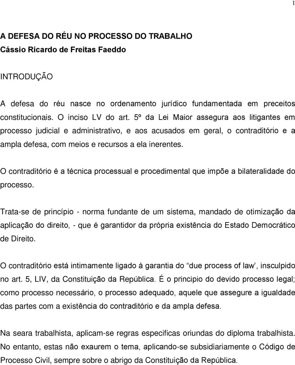 O contraditório é a técnica processual e procedimental que impõe a bilateralidade do processo.