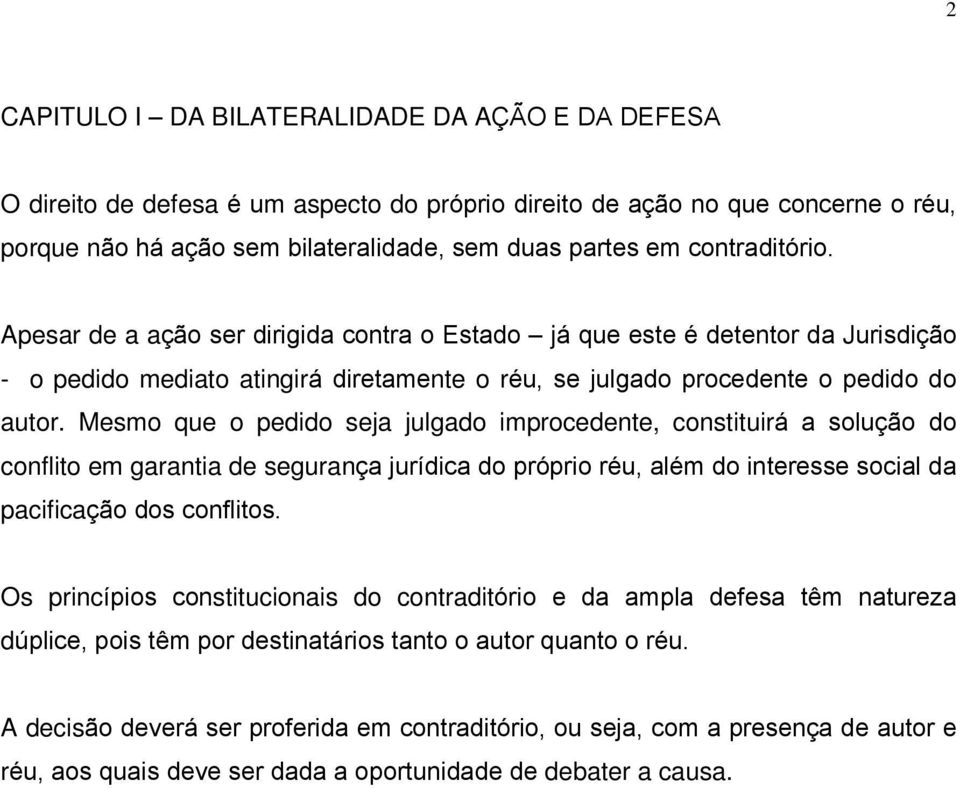 Mesmo que o pedido seja julgado improcedente, constituirá a solução do conflito em garantia de segurança jurídica do próprio réu, além do interesse social da pacificação dos conflitos.