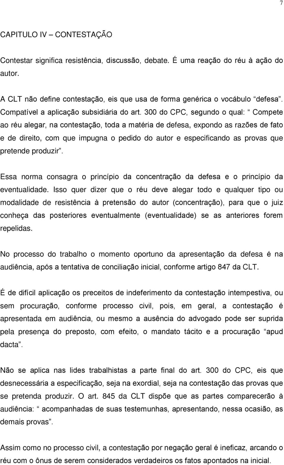 300 do CPC, segundo o qual: Compete ao réu alegar, na contestação, toda a matéria de defesa, expondo as razões de fato e de direito, com que impugna o pedido do autor e especificando as provas que