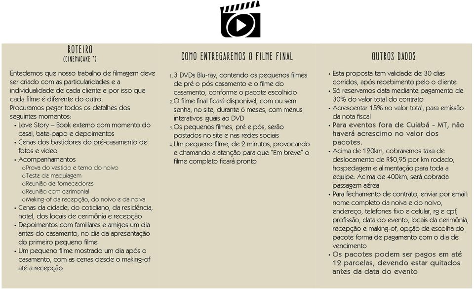 o Prova do vestido e terno do noivo o Teste de maquiagem o Reunião de fornecedores o Reunião com cerimonial o Making-of da recepção, do noivo e da noiva Cenas da cidade, do cotidiano, da residência,