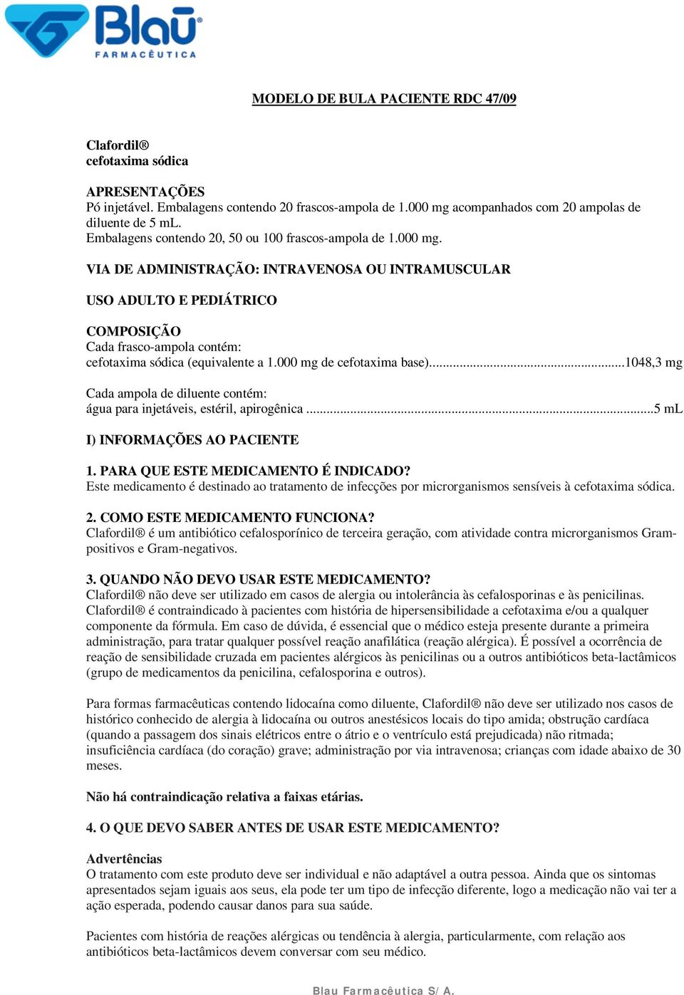 VIA DE ADMINISTRAÇÃO: INTRAVENOSA OU INTRAMUSCULAR USO ADULTO E PEDIÁTRICO COMPOSIÇÃO Cada frasco-ampola contém: cefotaxima sódica (equivalente a 1.000 mg de cefotaxima base).