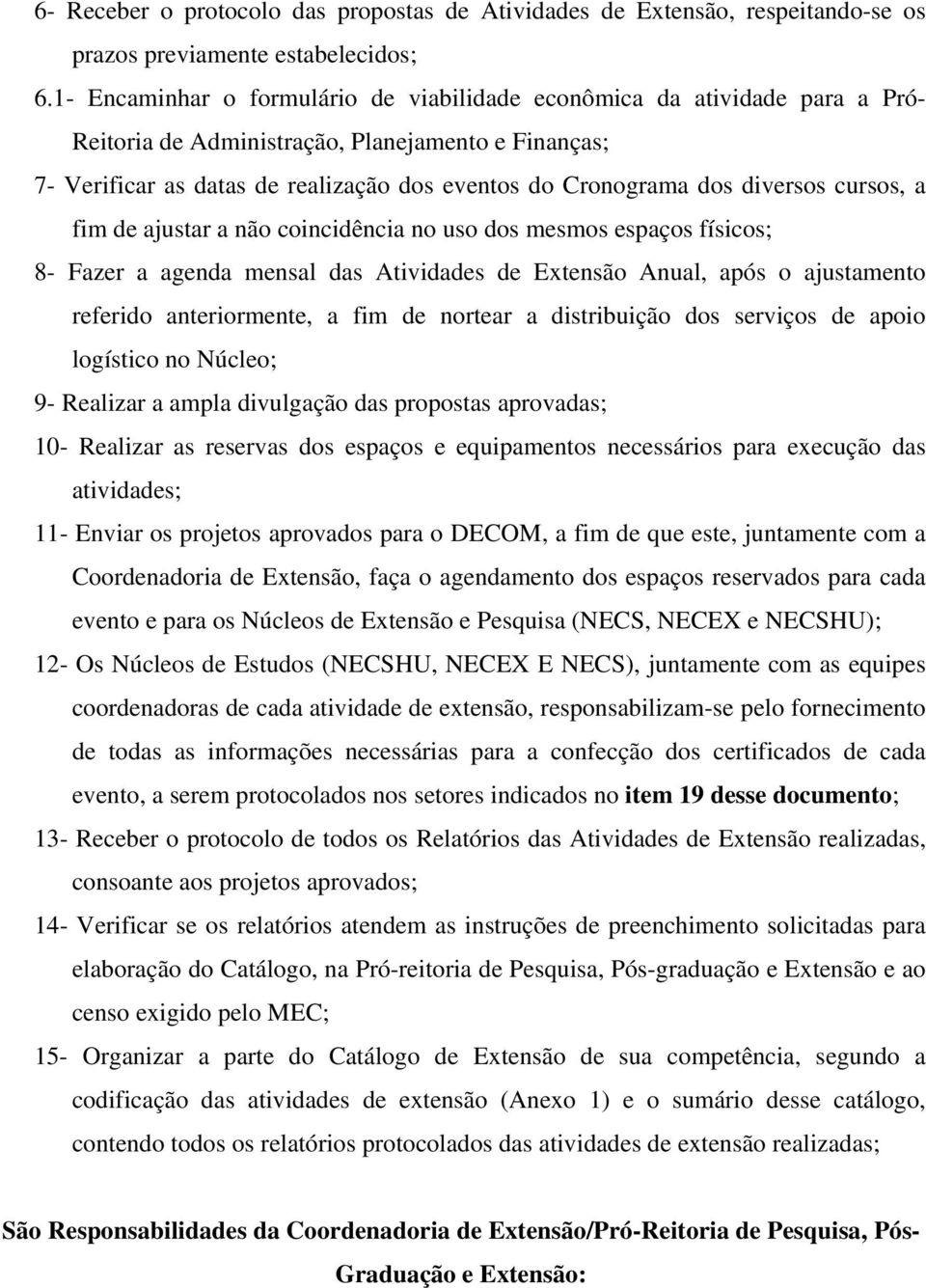 diversos cursos, a fim de ajustar a não coincidência no uso dos mesmos espaços físicos; 8- Fazer a agenda mensal das Atividades de Extensão Anual, após o ajustamento referido anteriormente, a fim de