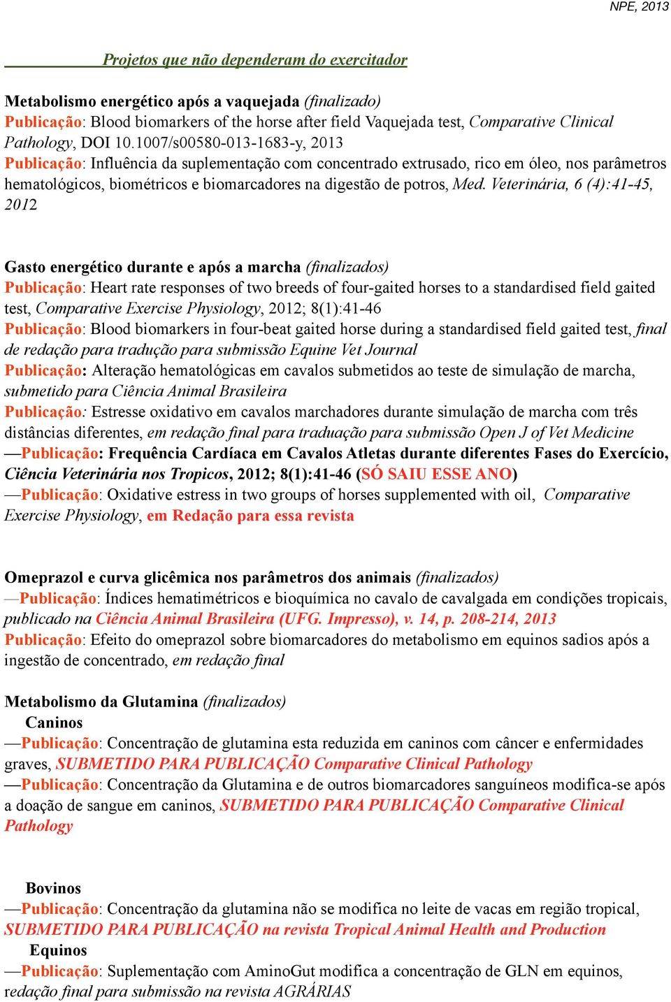 1007/s00580-013-1683-y, 2013 Publicação: Influência da suplementação com concentrado extrusado, rico em óleo, nos parâmetros hematológicos, biométricos e biomarcadores na digestão de potros, Med.
