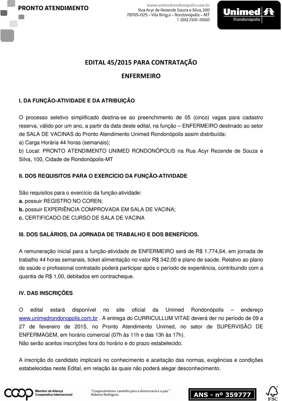 ENFERMEIRO destinado ao setor de SALA DE VACINAS do Pronto Atendimento Unimed Rondonópolis assim distribuída: a) Carga Horária 44 horas (semanais); b) Local: PRONTO ATENDIMENTO UNIMED RONDONÓPOLIS na