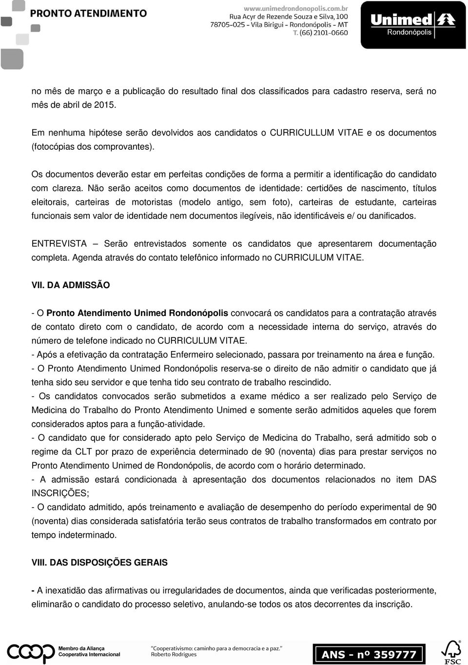 Os documentos deverão estar em perfeitas condições de forma a permitir a identificação do candidato com clareza.