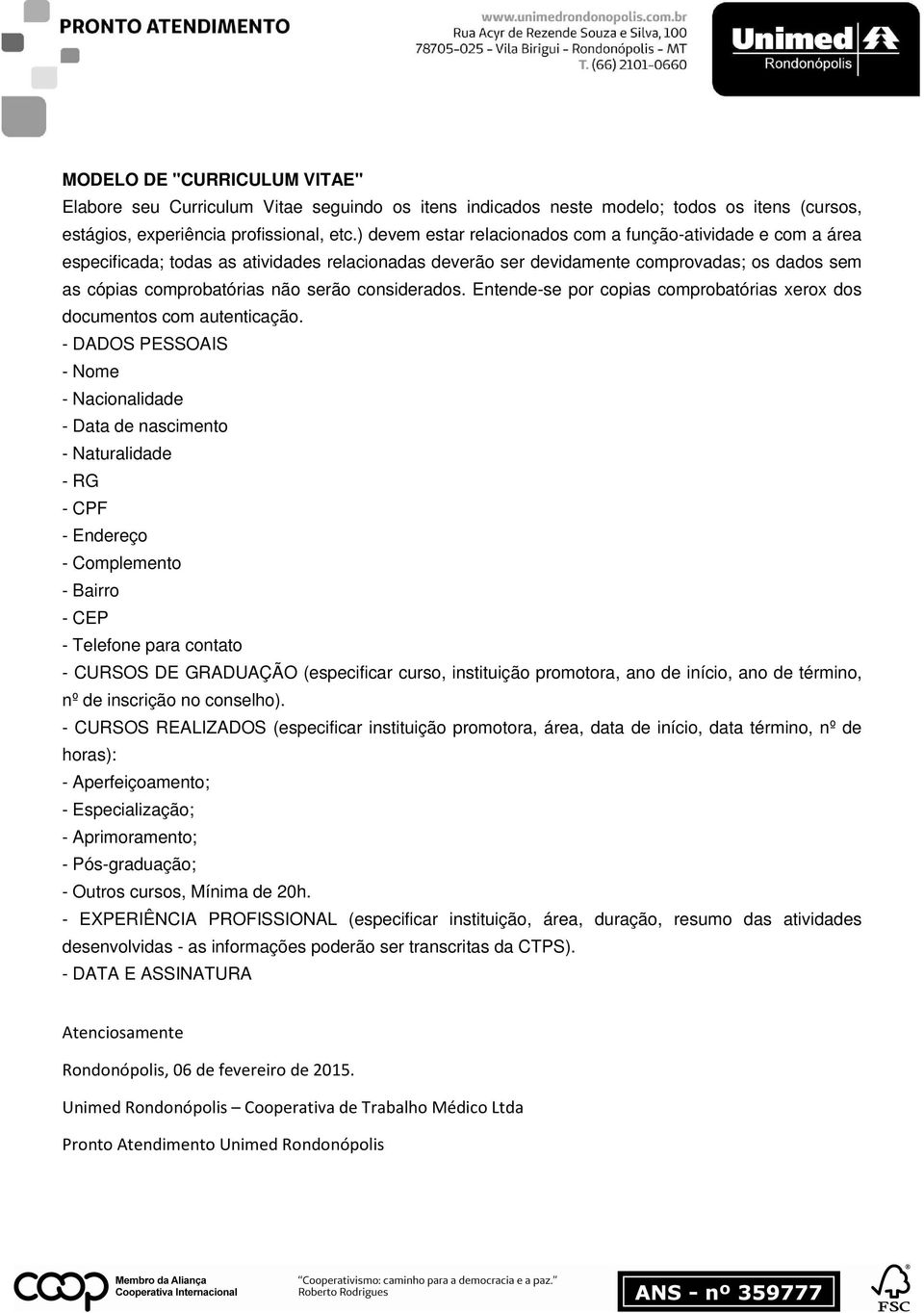 considerados. Entende-se por copias comprobatórias xerox dos documentos com autenticação.