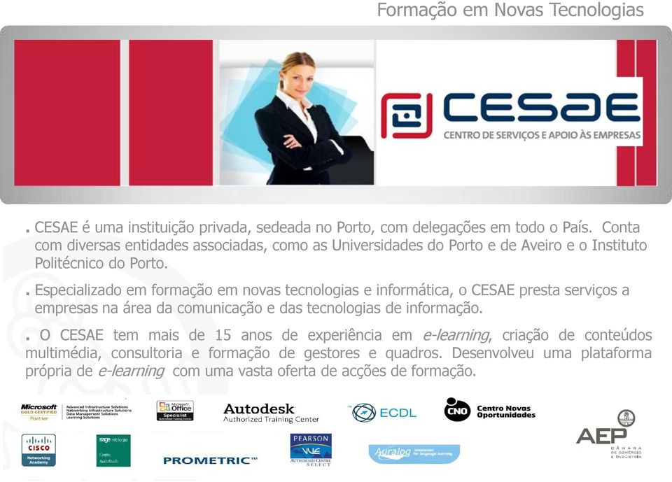 . Especializado em formação em novas tecnologias e informática, o CESAE presta serviços a empresas na área da comunicação e das tecnologias de informação.