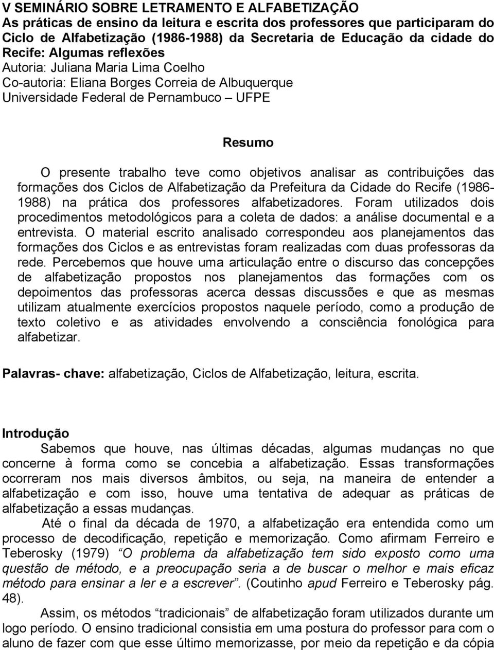 analisar as contribuições das formações dos Ciclos de Alfabetização da Prefeitura da Cidade do Recife (1986-1988) na prática dos professores alfabetizadores.