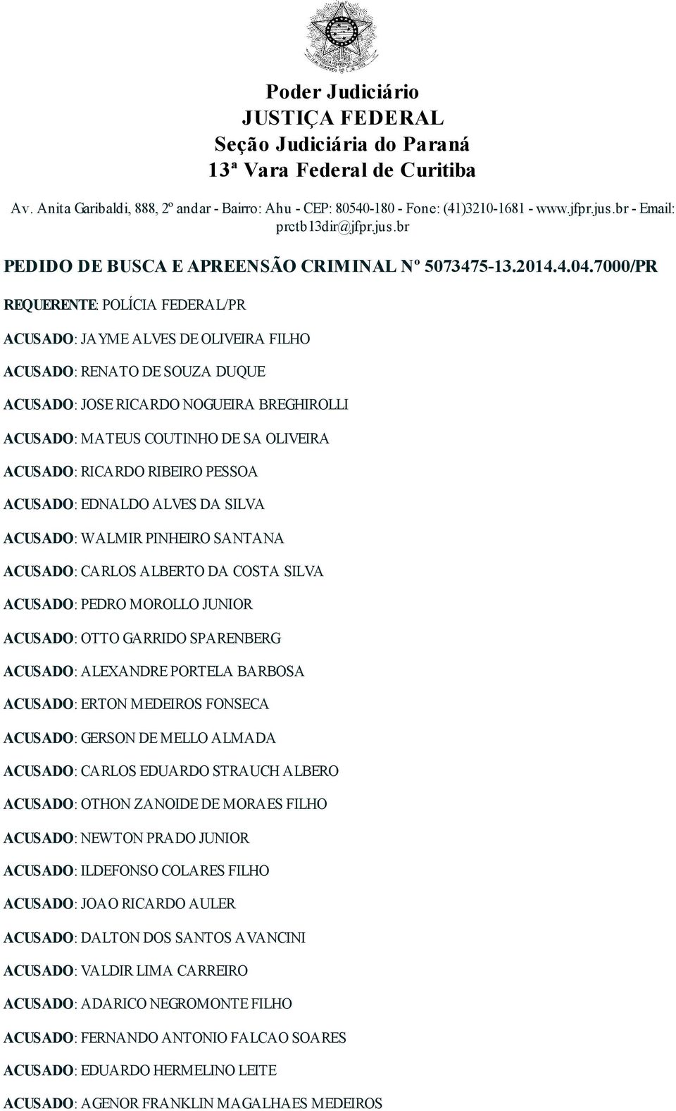 7000/PR REQUERENTE: POLÍCIA FEDERAL/PR ACUSADO: JAYME ALVES DE OLIVEIRA FILHO ACUSADO: RENATO DE SOUZA DUQUE ACUSADO: JOSE RICARDO NOGUEIRA BREGHIROLLI ACUSADO: MATEUS COUTINHO DE SA OLIVEIRA