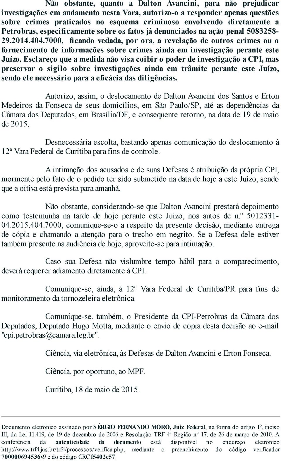 7000, ficando vedada, por ora, a revelação de outros crimes ou o fornecimento de informações sobre crimes ainda em investigação perante este Juízo.